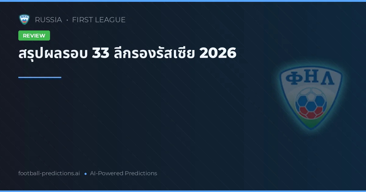 สรุปผลรอบ 33 ลีกรองรัสเซีย 2026