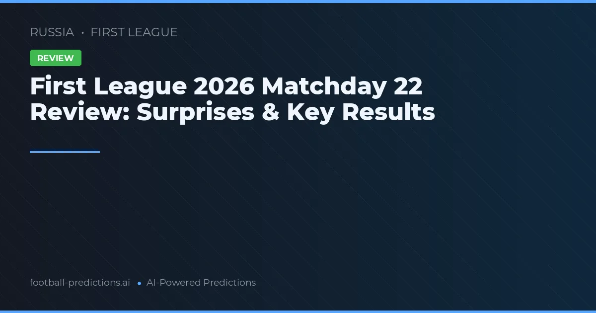 First League 2026 Matchday 22 Review: Surprises & Key Results