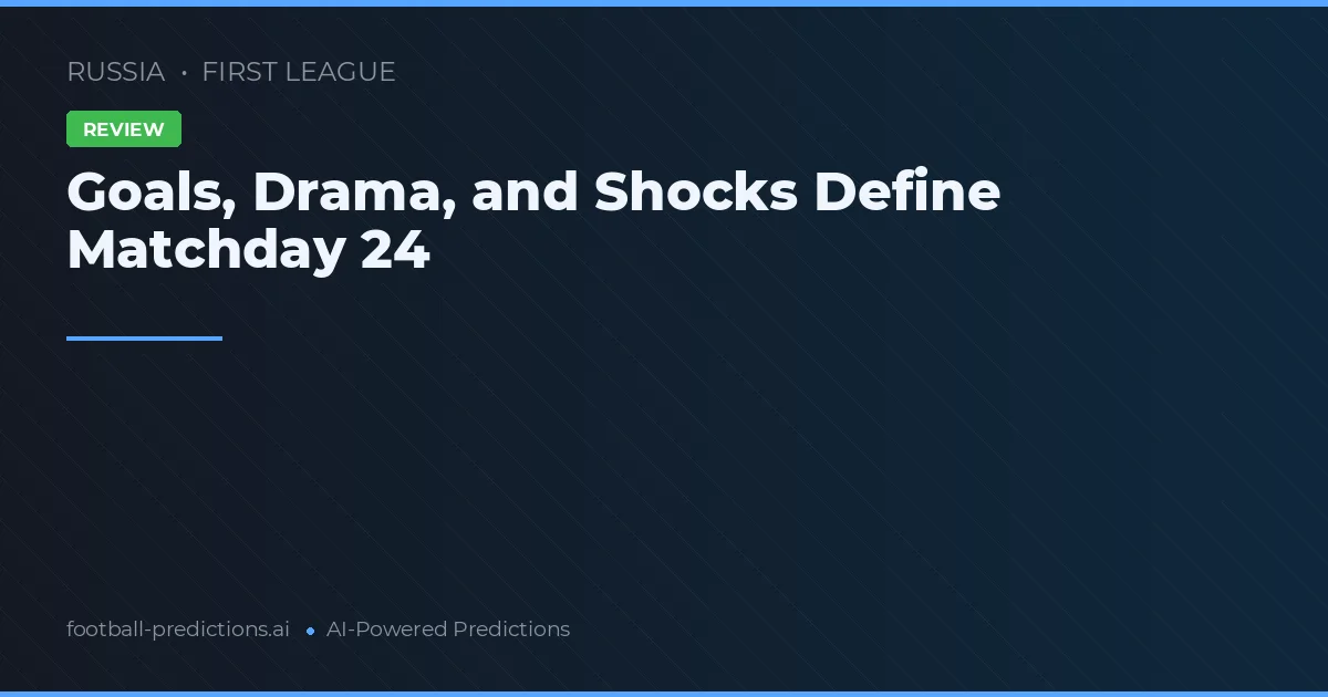Goals, Drama, and Shocks Define Matchday 24