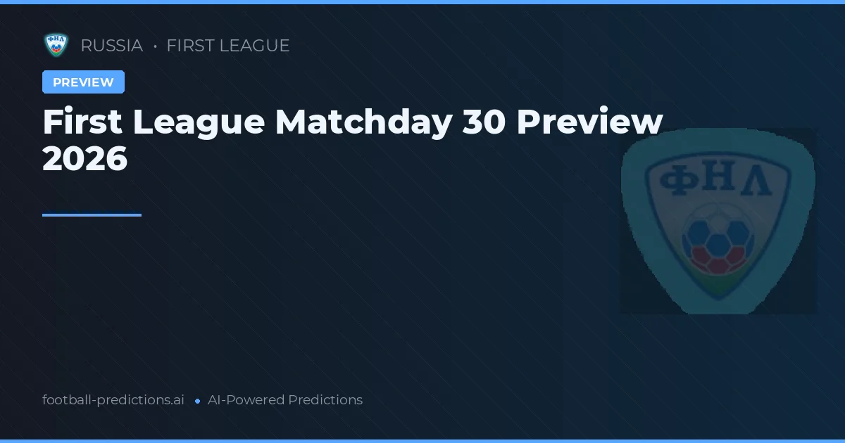 First League Matchday 30 Preview 2026