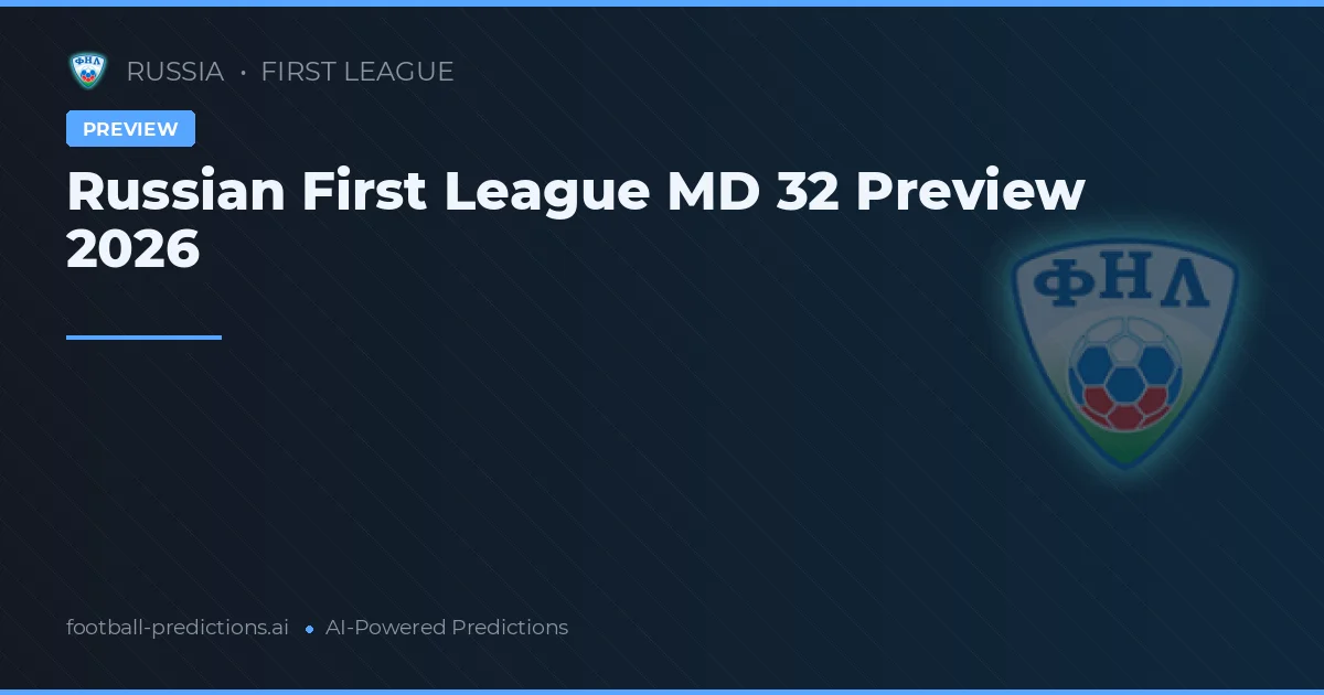 Russian First League MD 32 Preview 2026