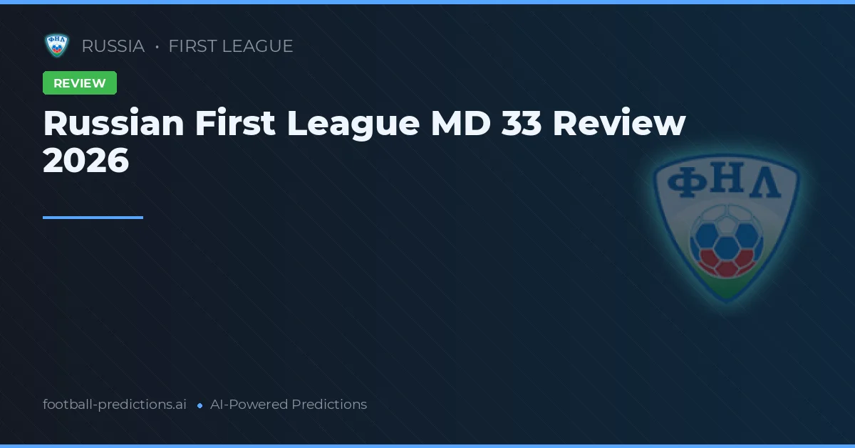 Russian First League MD 33 Review 2026
