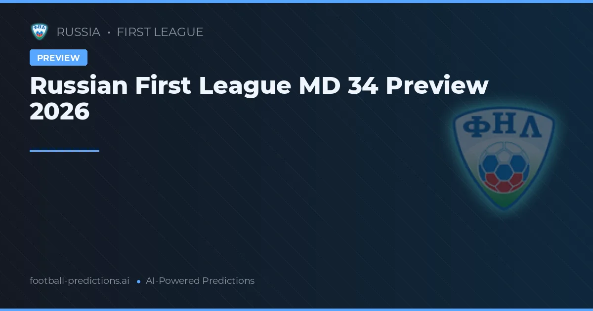 Russian First League MD 34 Preview 2026