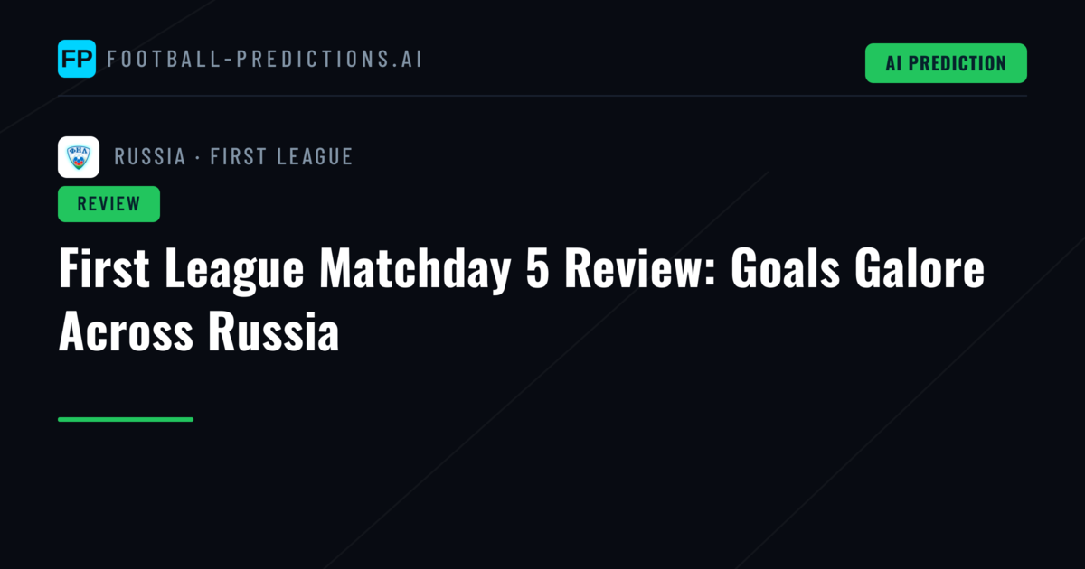 First League Matchday 5 Review: Goals Galore Across Russia