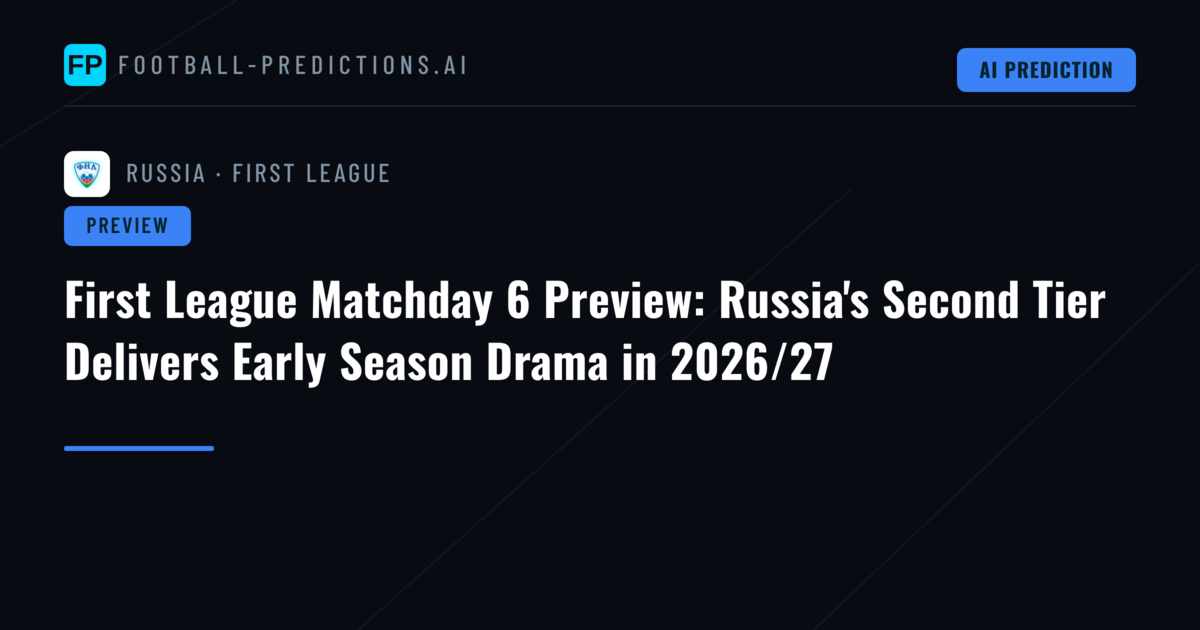 First League Matchday 6 Preview: Russia's Second Tier Delivers Early Season Drama in 2026/27