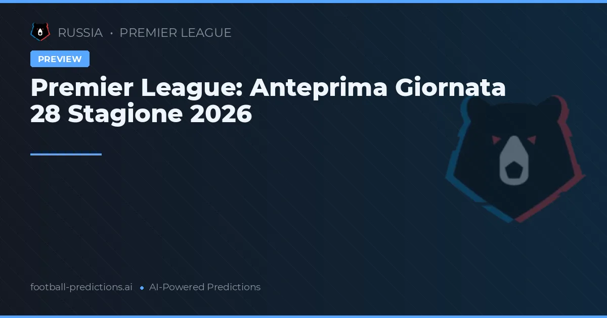Premier League: Anteprima Giornata 28 Stagione 2026