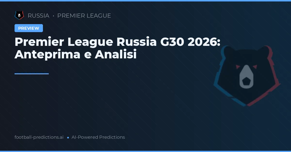 Premier League Russia G30 2026: Anteprima e Analisi