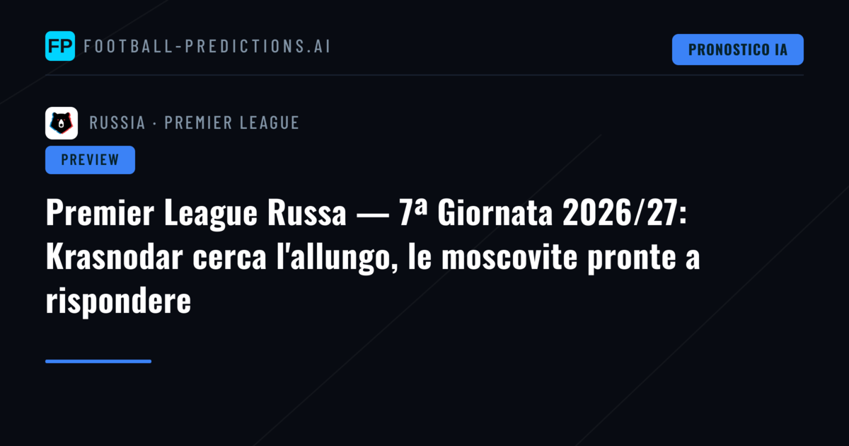 Premier League Russa — 7ª Giornata 2026/27: Krasnodar cerca l'allungo, le moscovite pronte a rispondere