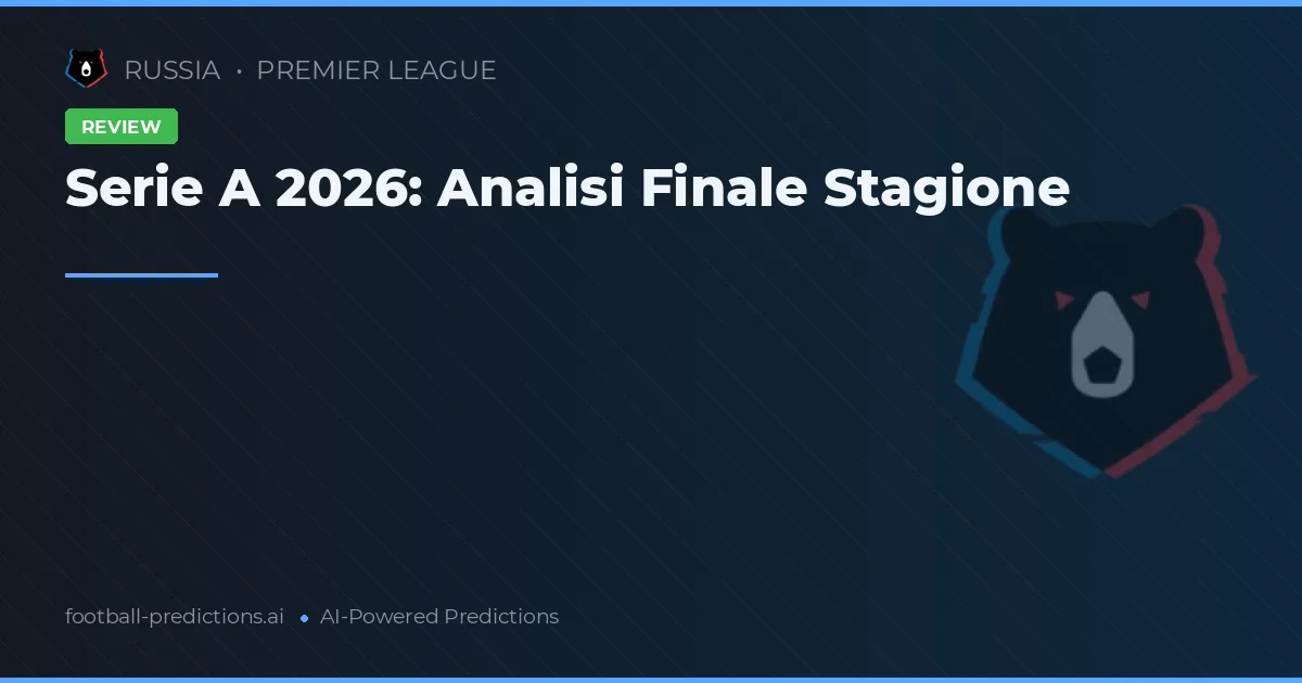 Serie A 2026: Analisi Finale Stagione