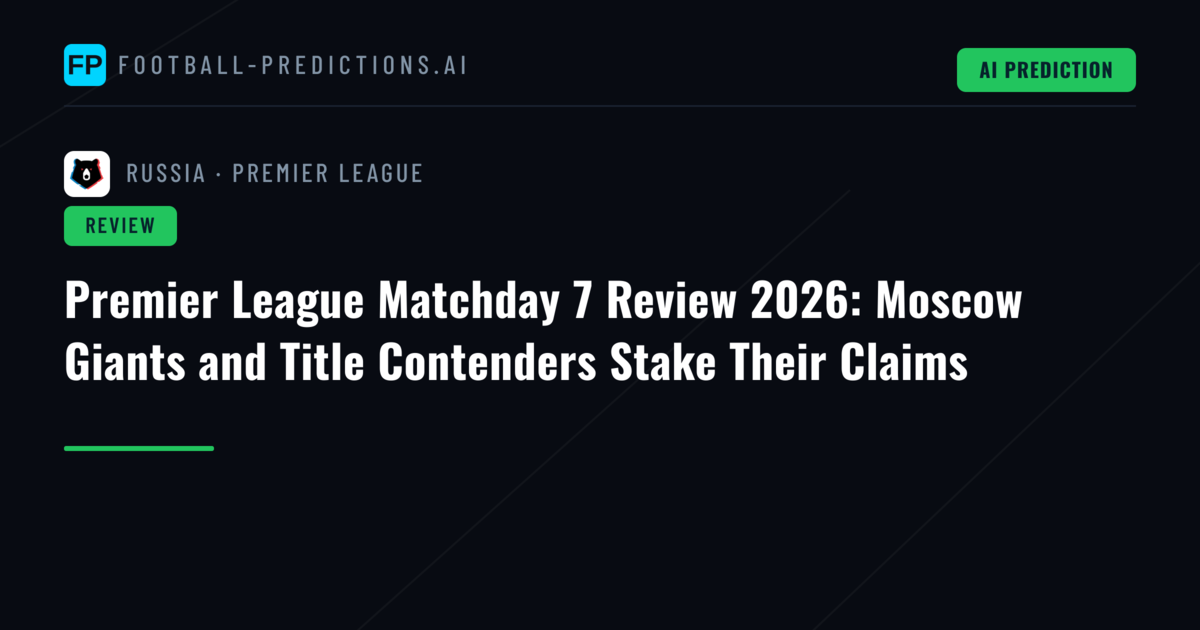 Premier League Matchday 7 Review 2026: Moscow Giants and Title Contenders Stake Their Claims