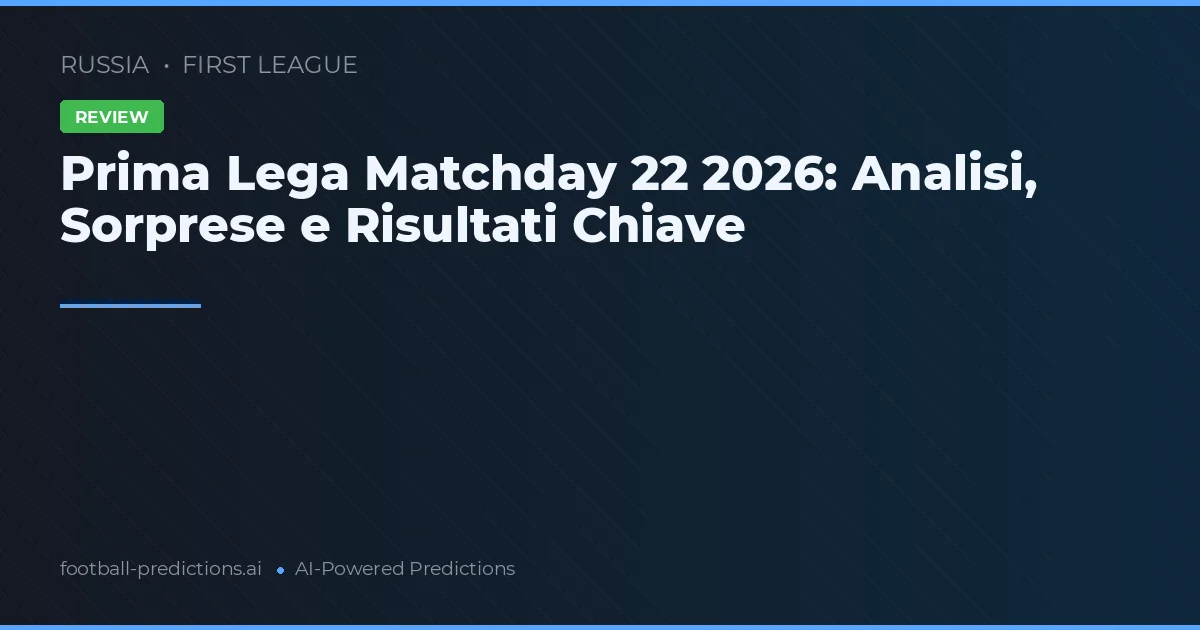 Prima Lega Matchday 22 2026: Analisi, Sorprese e Risultati Chiave