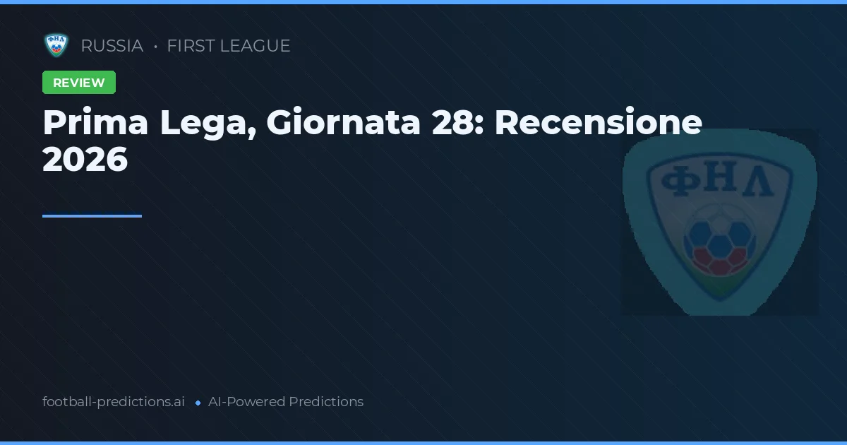 Prima Lega, Giornata 28: Recensione 2026