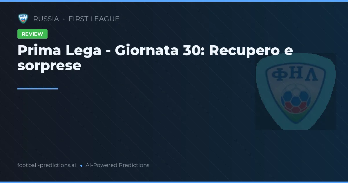 Prima Lega - Giornata 30: Recupero e sorprese