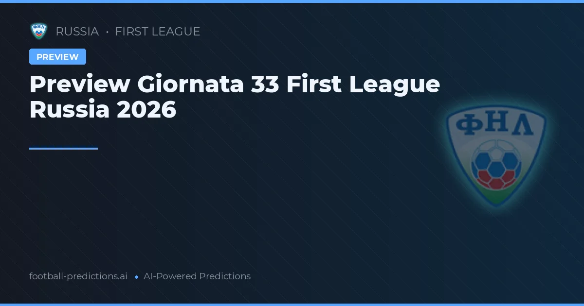 Preview Giornata 33 First League Russia 2026
