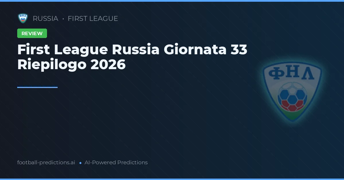 First League Russia Giornata 33 Riepilogo 2026