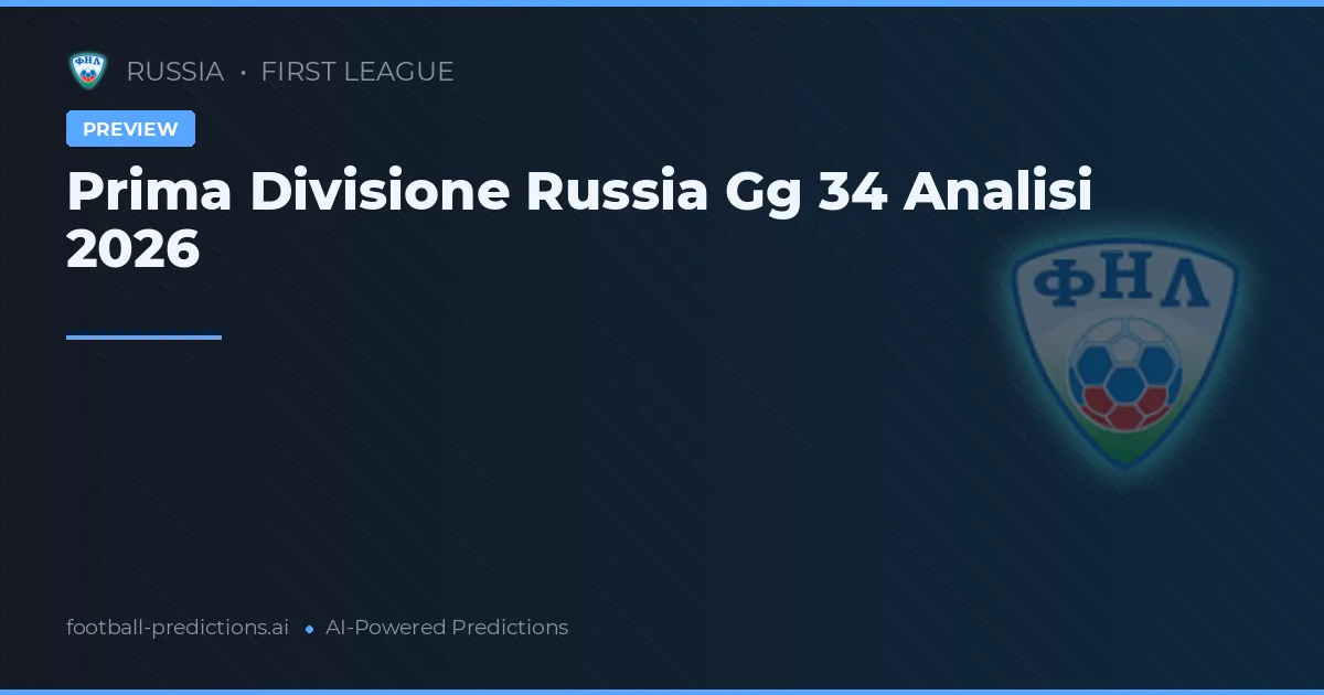 Prima Divisione Russia Gg 34 Analisi 2026