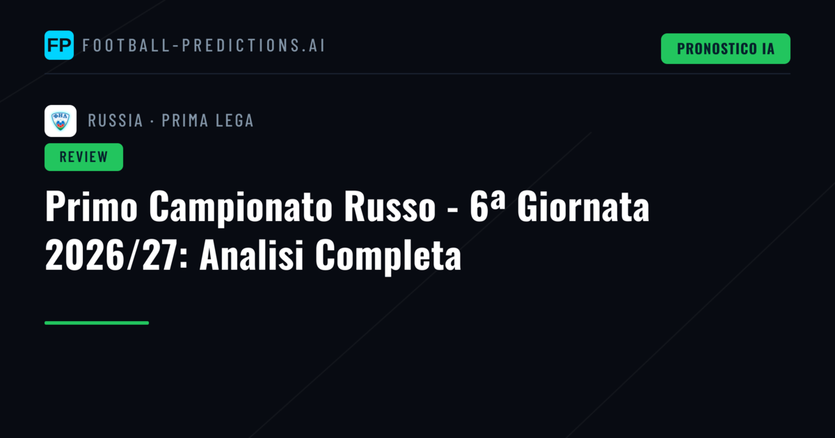 Primo Campionato Russo - 6ª Giornata 2026/27: Analisi Completa