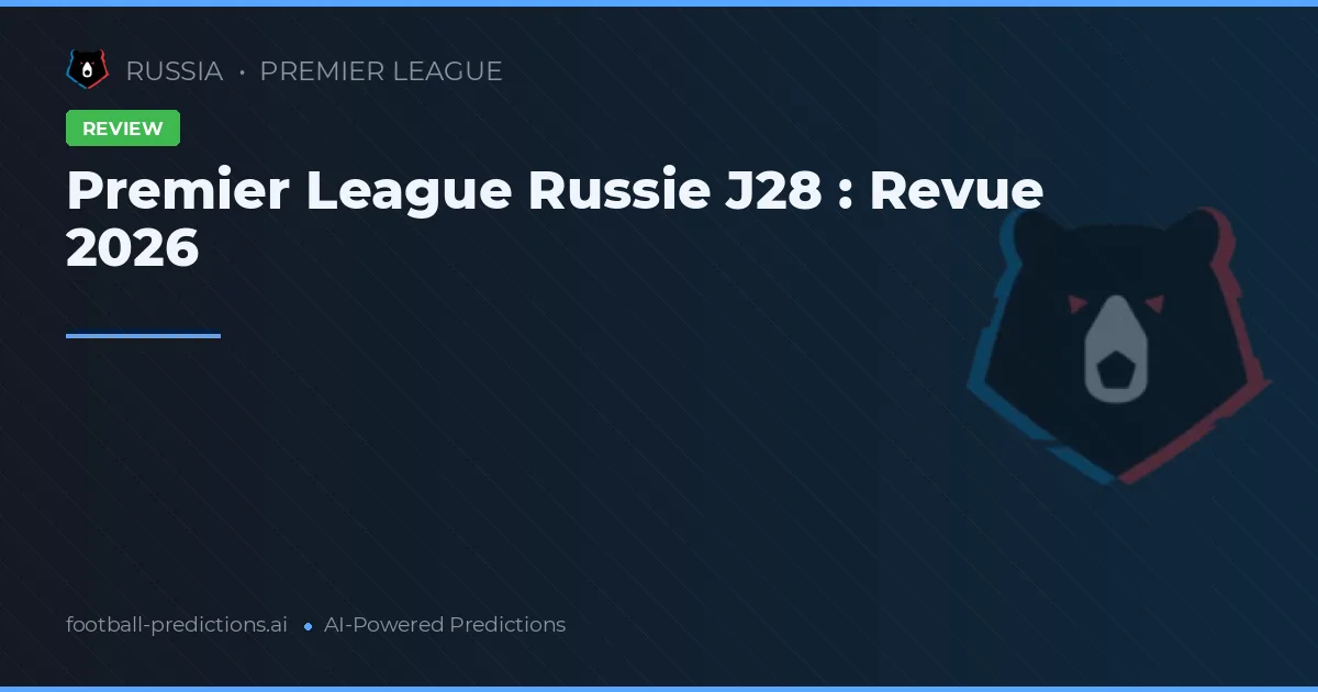 Premier League Russie J28 : Revue 2026