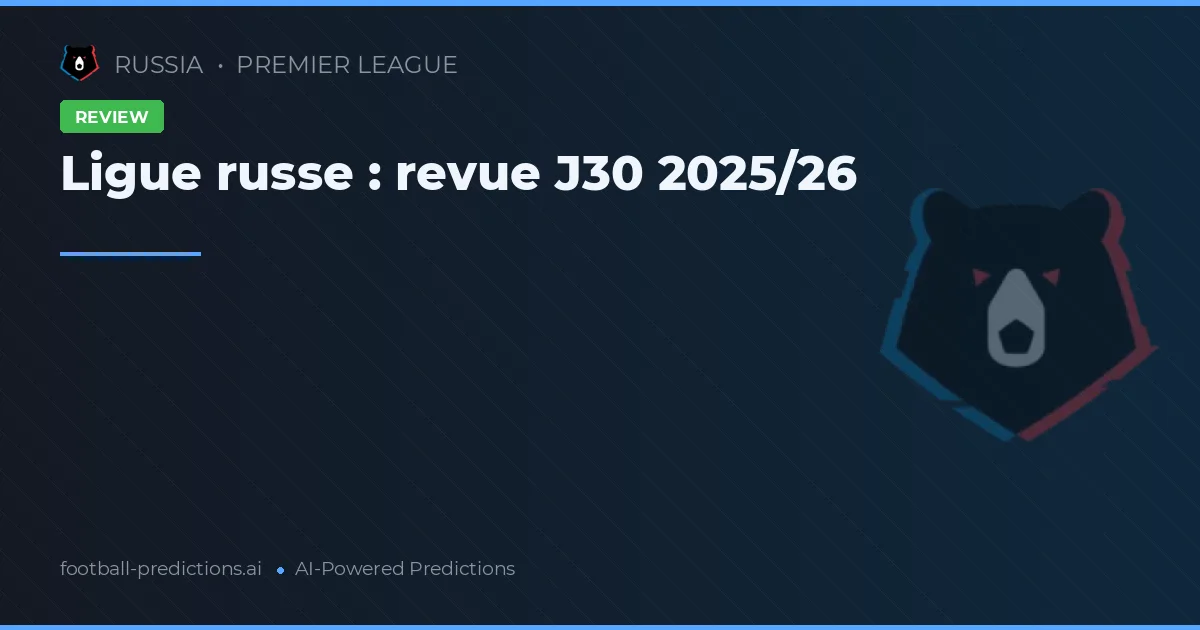 Ligue russe : revue J30 2025/26