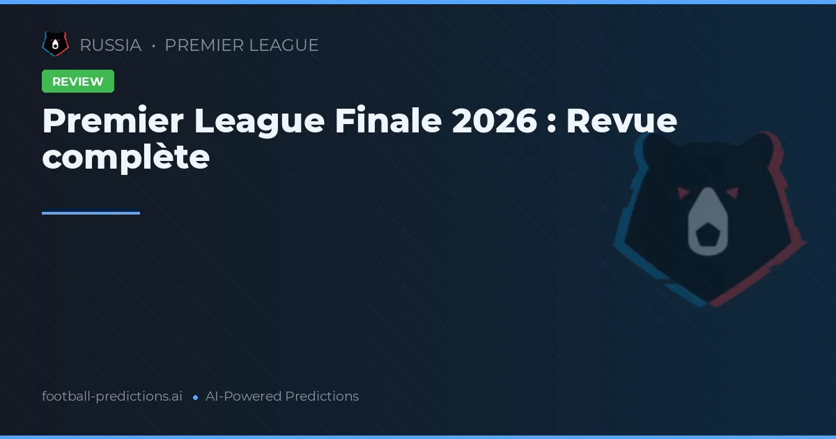 Premier League Finale 2026 : Revue complète