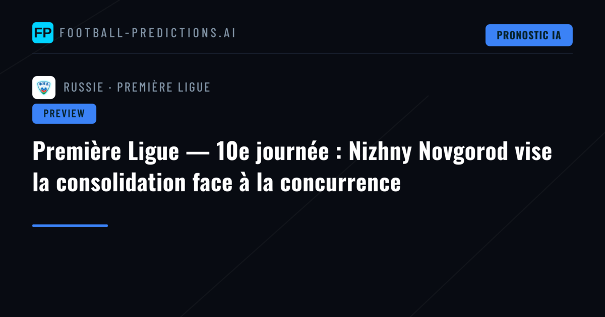 Première Ligue — 10e journée : Nizhny Novgorod vise la consolidation face à la concurrence