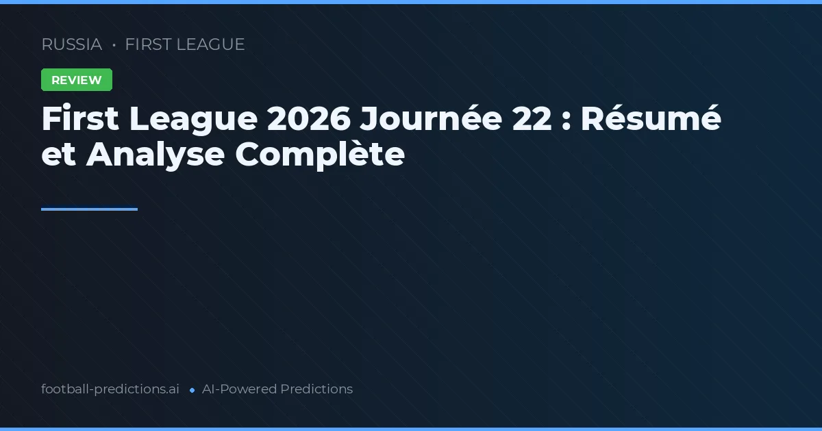 First League 2026 Journée 22 : Résumé et Analyse Complète
