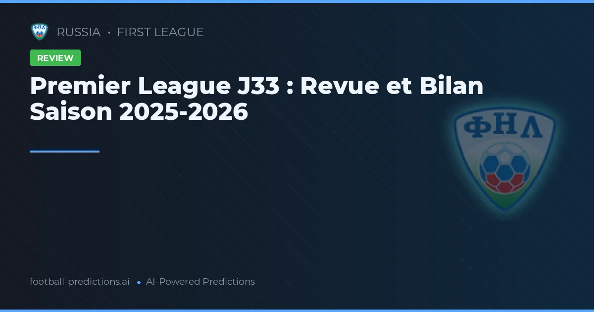 Premier League J33 : Revue et Bilan Saison 2025-2026