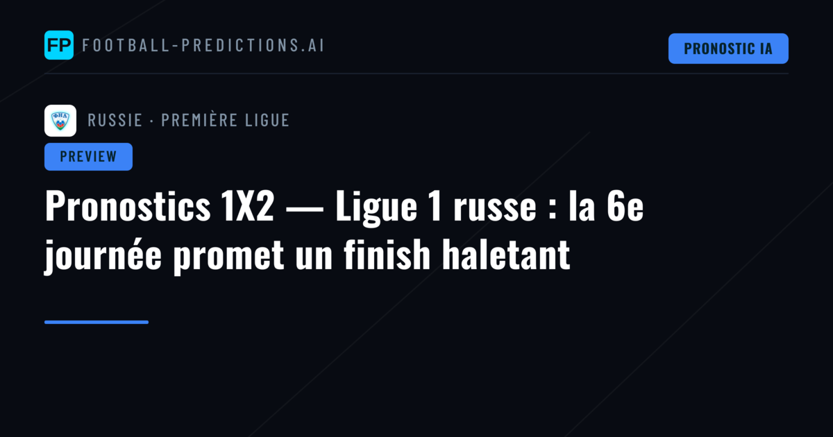 Pronostics 1X2 — Ligue 1 russe : la 6e journée promet un finish haletant