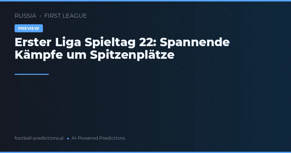 Erster Liga Spieltag 22: Spannende Kämpfe um Spitzenplätze