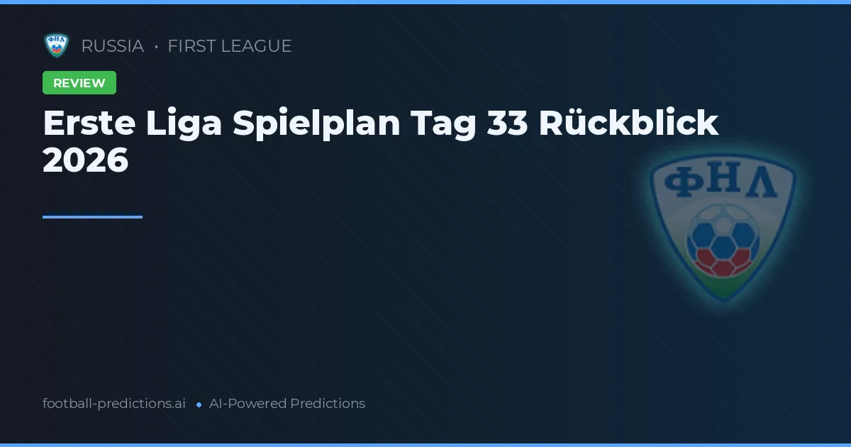 Erste Liga Spielplan Tag 33 Rückblick 2026