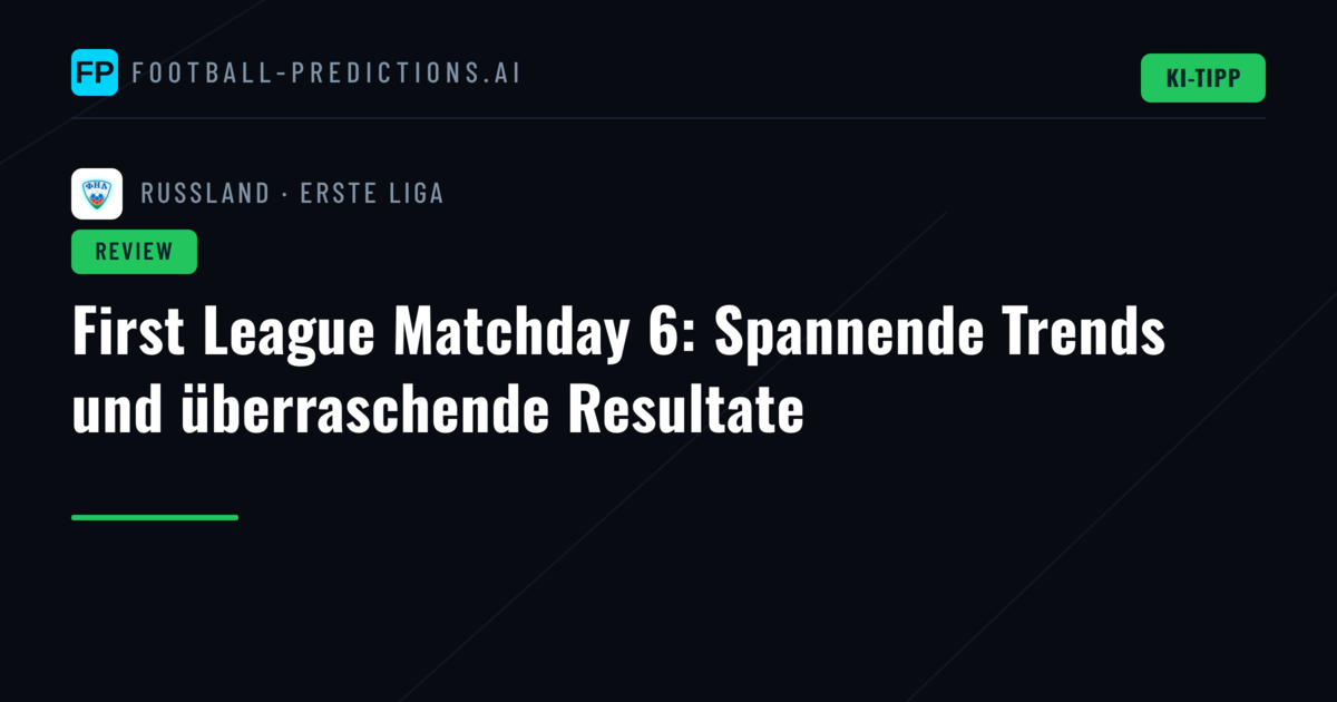 First League Matchday 6: Spannende Trends und überraschende Resultate