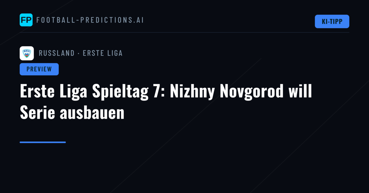 Erste Liga Spieltag 7: Nizhny Novgorod will Serie ausbauen