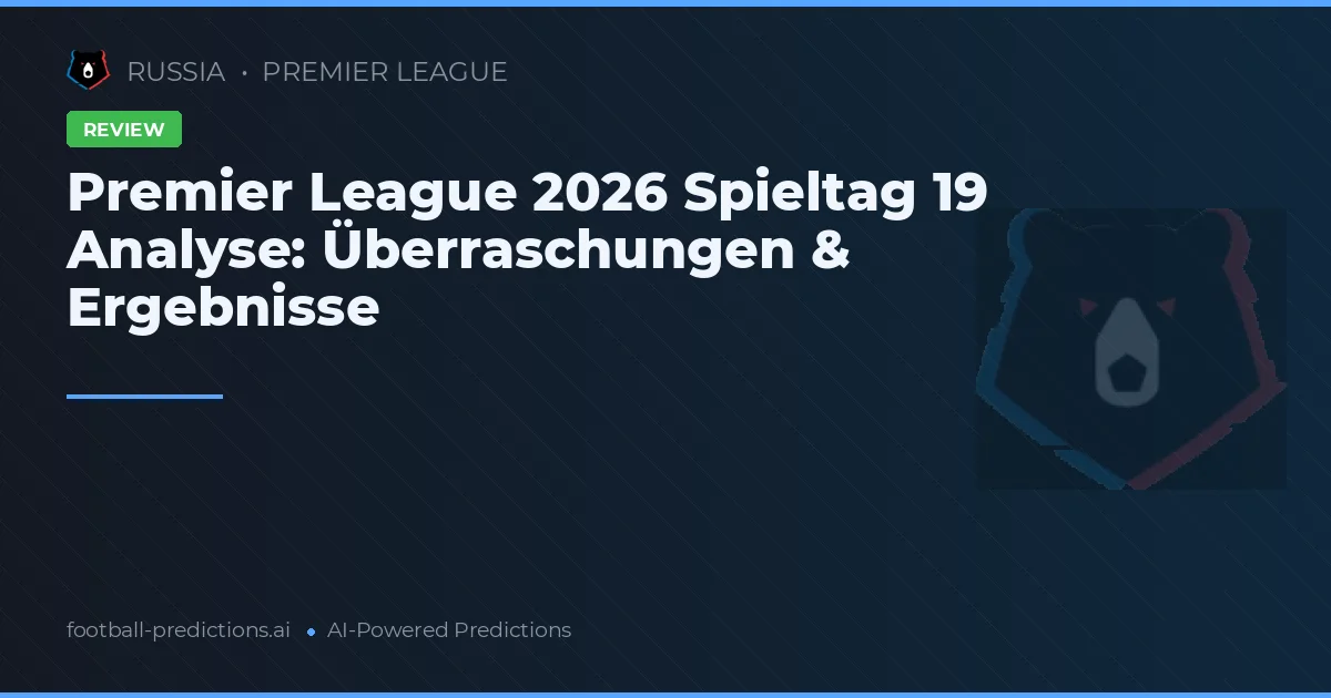 Premier League 2026 Spieltag 19 Analyse: Überraschungen & Ergebnisse