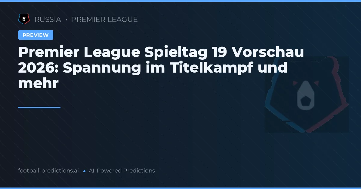 Premier League Spieltag 19 Vorschau 2026: Spannung im Titelkampf und mehr