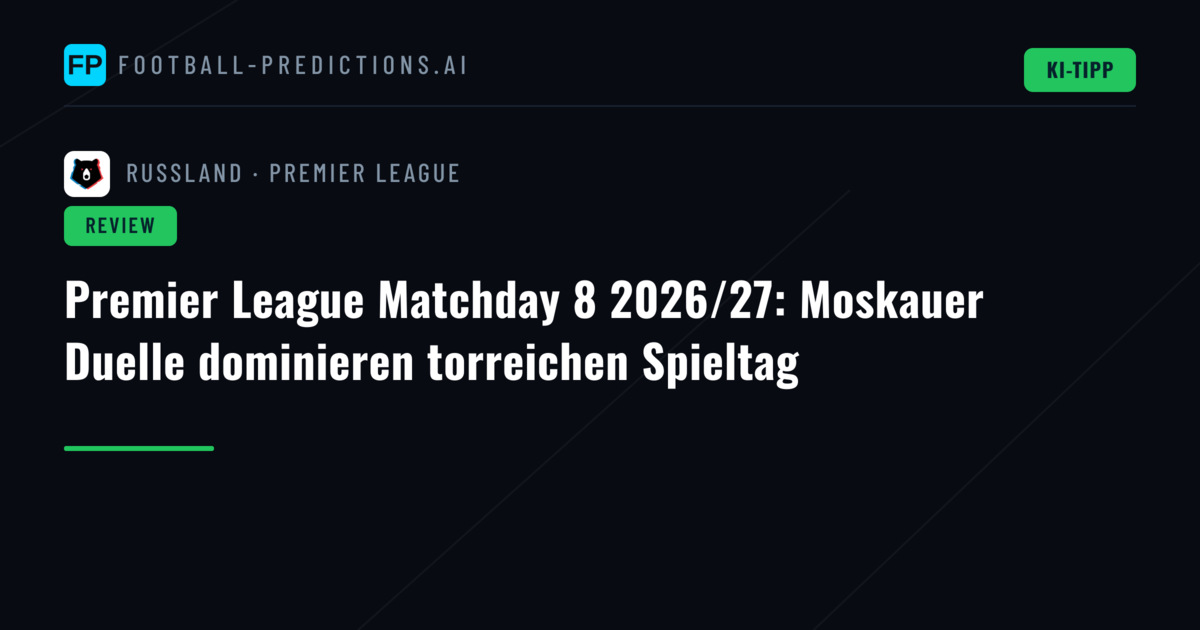 Premier League Matchday 8 2026/27: Moskauer Duelle dominieren torreichen Spieltag