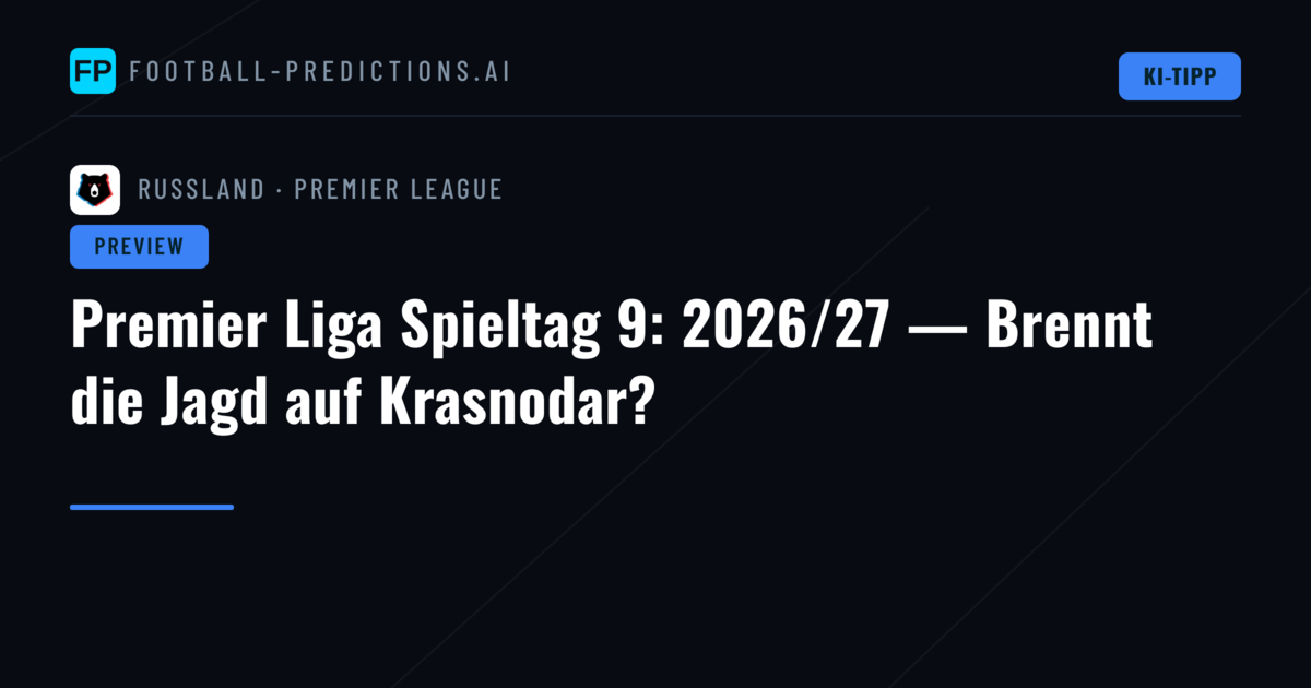 Premier Liga Spieltag 9: 2026/27 — Brennt die Jagd auf Krasnodar?