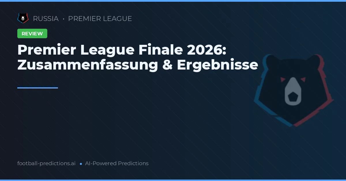 Premier League Finale 2026: Zusammenfassung & Ergebnisse