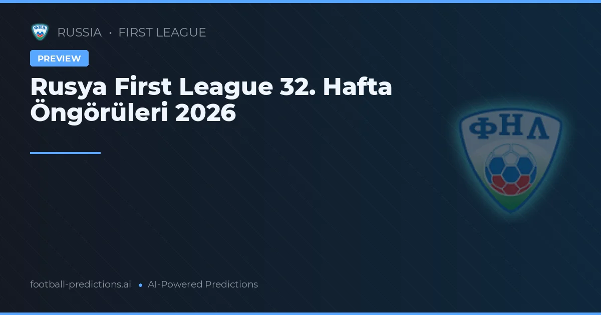 Rusya First League 32. Hafta Öngörüleri 2026