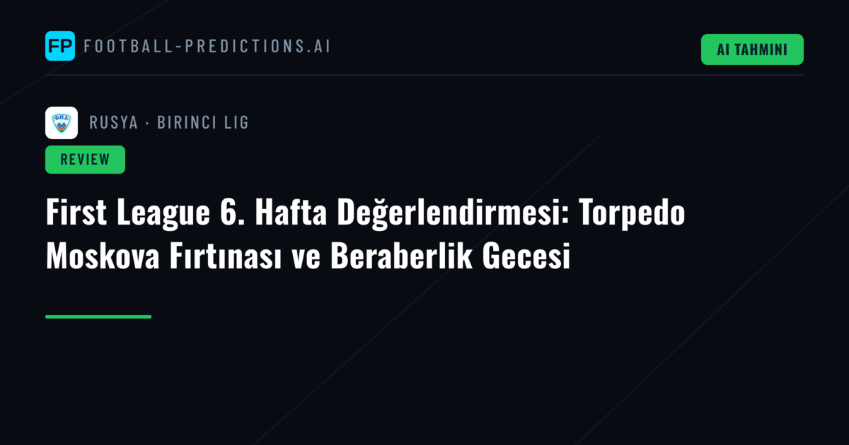 First League 6. Hafta Değerlendirmesi: Torpedo Moskova Fırtınası ve Beraberlik Gecesi
