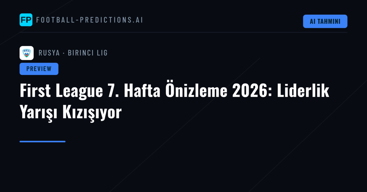 First League 7. Hafta Önizleme 2026: Liderlik Yarışı Kızışıyor