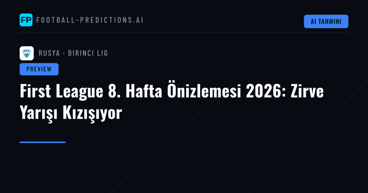 First League 8. Hafta Önizlemesi 2026: Zirve Yarışı Kızışıyor