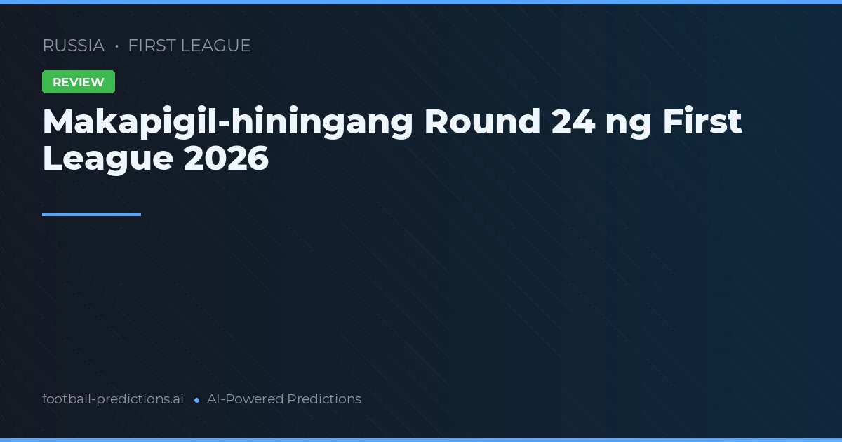 Makapigil-hiningang Round 24 ng First League 2026