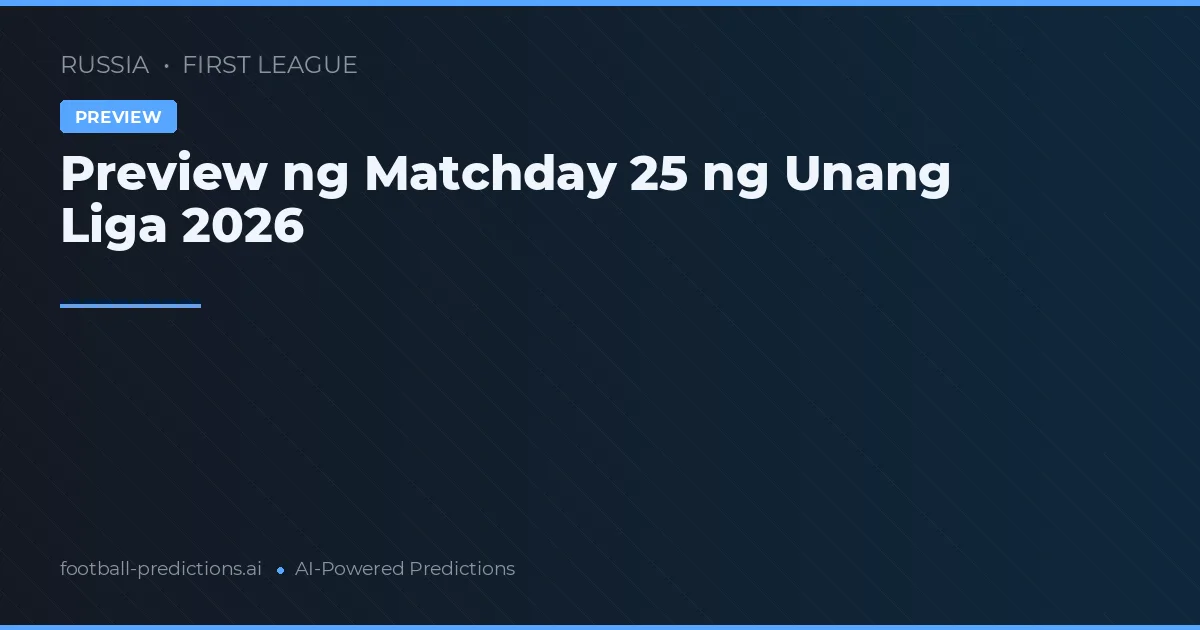 Preview ng Matchday 25 ng Unang Liga 2026