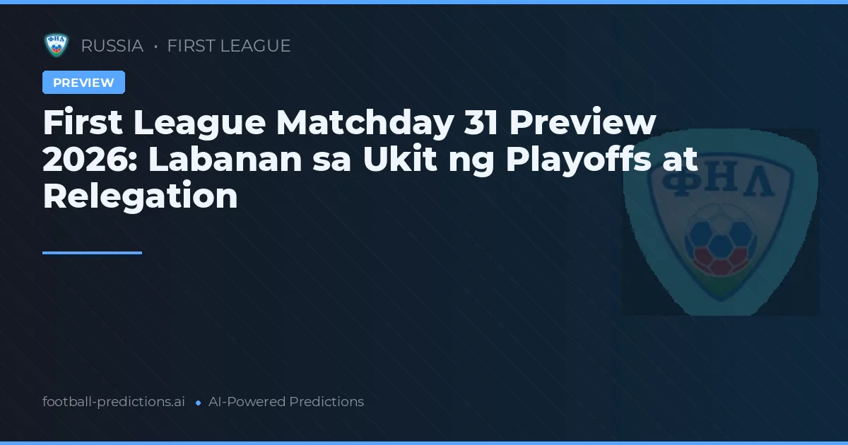 First League Matchday 31 Preview 2026: Labanan sa Ukit ng Playoffs at Relegation