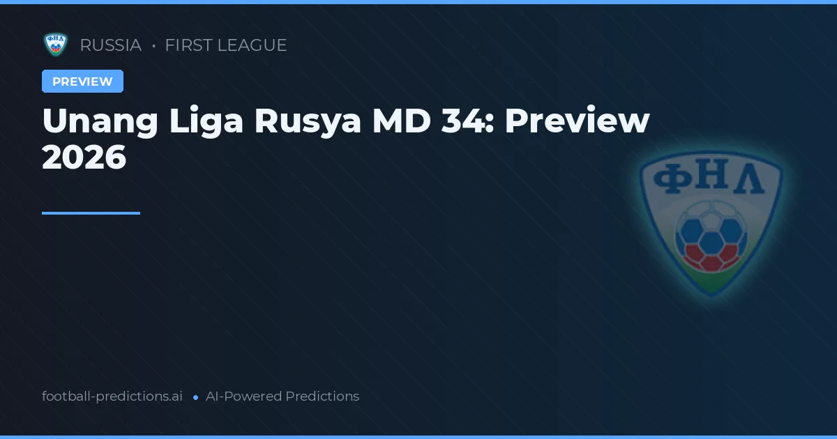 Unang Liga Rusya MD 34: Preview 2026