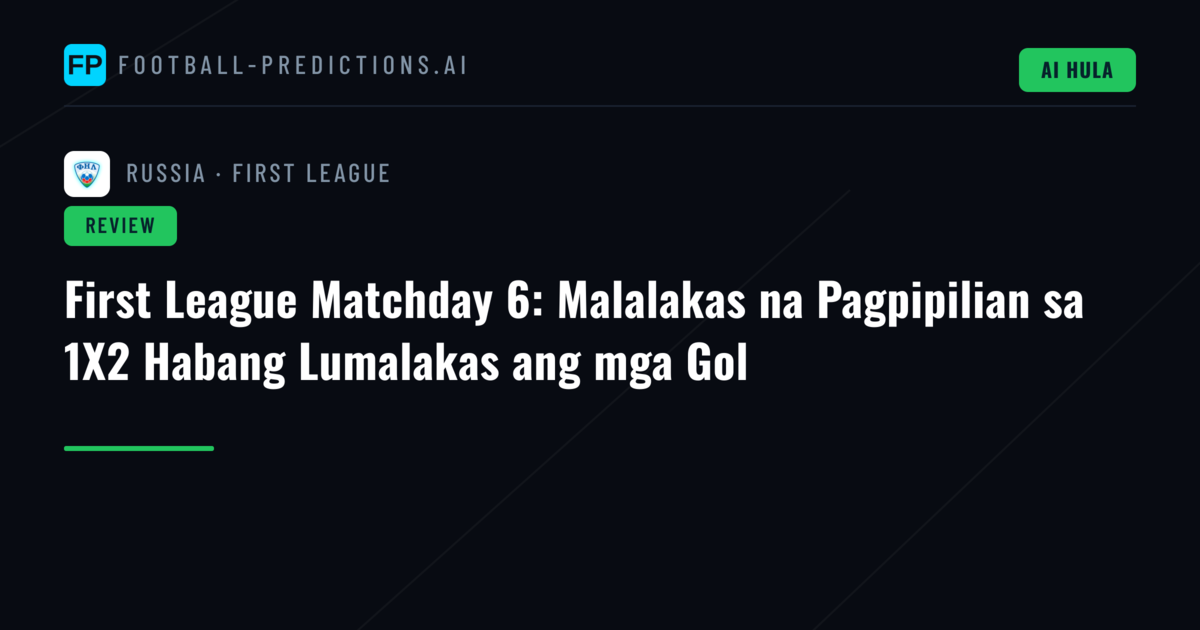 First League Matchday 6: Malalakas na Pagpipilian sa 1X2 Habang Lumalakas ang mga Gol