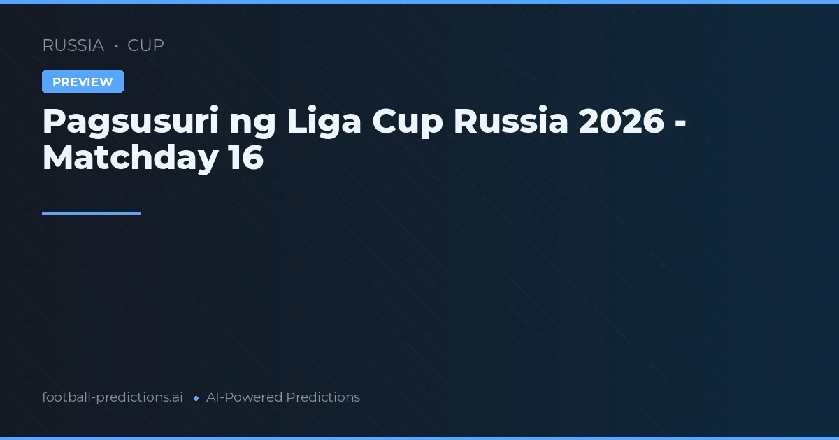 Pagsusuri ng Liga Cup Russia 2026 - Matchday 16