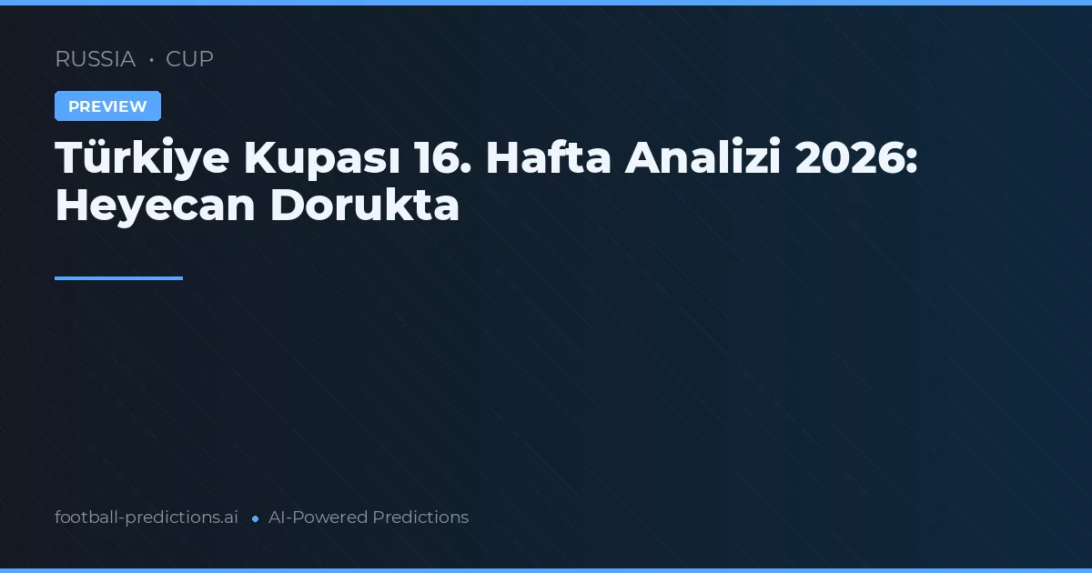 Türkiye Kupası 16. Hafta Analizi 2026: Heyecan Dorukta