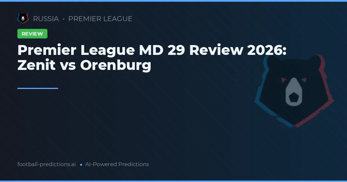Premier League MD 29 Review 2026: Zenit vs Orenburg