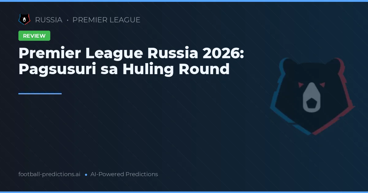 Premier League Russia 2026: Pagsusuri sa Huling Round